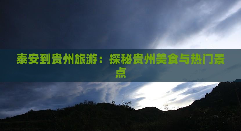 泰安到贵州旅游：探秘贵州美食与热门景点