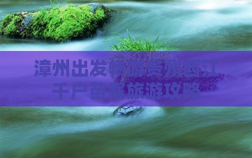 漳州出发畅游贵州西江千户苗寨旅游攻略