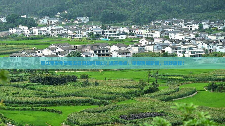 怒江至贵州贵阳五日游如何规划？避开痛点，掌握热词新词，玩转旅程！