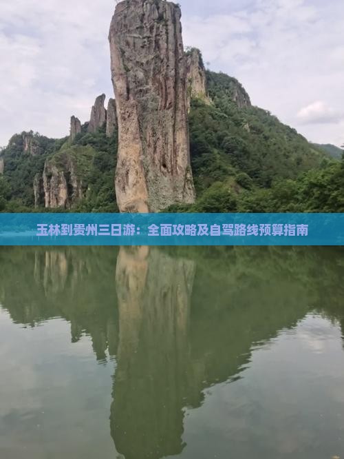 玉林到贵州三日游：全面攻略及自驾路线预算指南