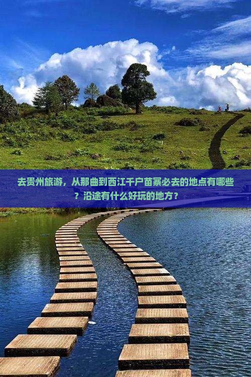 去贵州旅游，从那曲到西江千户苗寨必去的地点有哪些？沿途有什么好玩的地方？