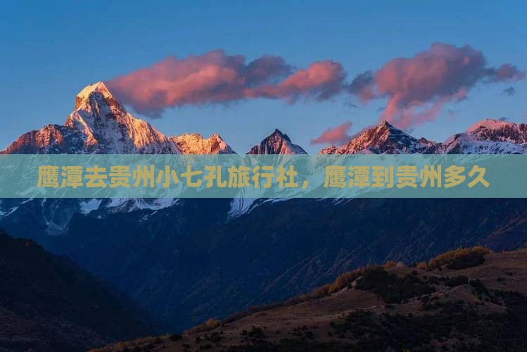 鹰潭去贵州小七孔旅行社，鹰潭到贵州多久