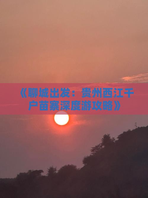 《聊城出发：贵州西江千户苗寨深度游攻略》