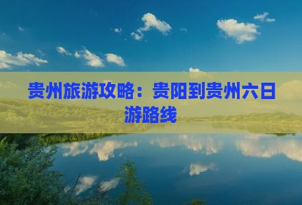 贵阳到贵州六日游