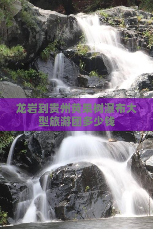 龙岩到贵州黄果树瀑布大型旅游团