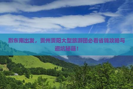 黔东南去贵州贵阳大型旅游团 黔东南去贵州贵阳大型旅游团