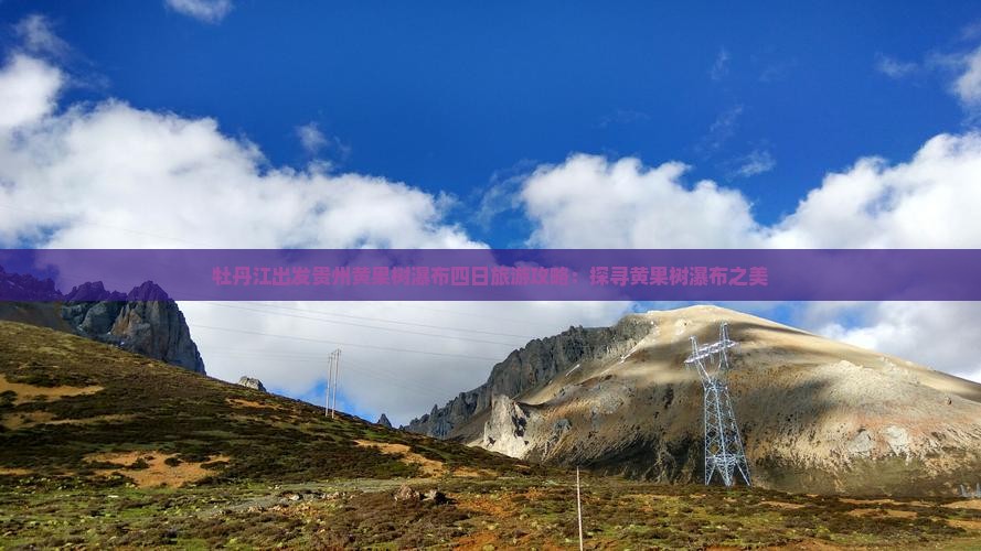 牡丹江出发贵州黄果树瀑布四日旅游攻略：探寻黄果树瀑布之美