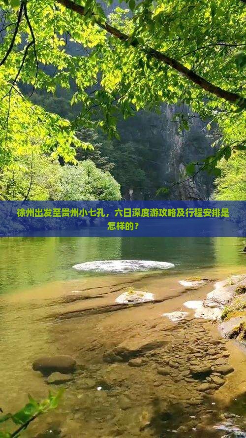 徐州出发至贵州小七孔，六日深度游攻略及行程安排是怎样的？