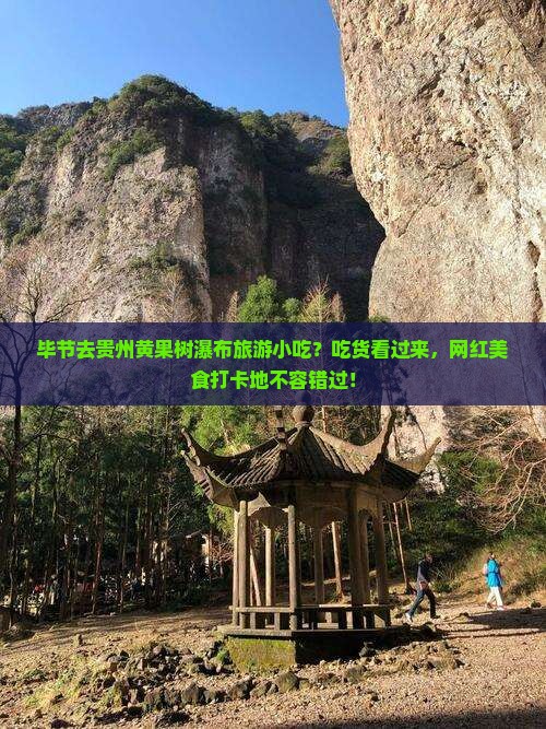毕节去贵州黄果树瀑布旅游小吃？吃货看过来，网红美食打卡地不容错过！