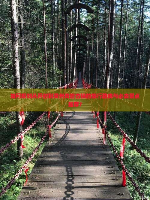 如何规划从开封到贵州青岩古镇的旅行路线与必去景点推荐？