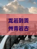 龙岩到贵州青岩古镇五日游费用及路线、至龙宫距离