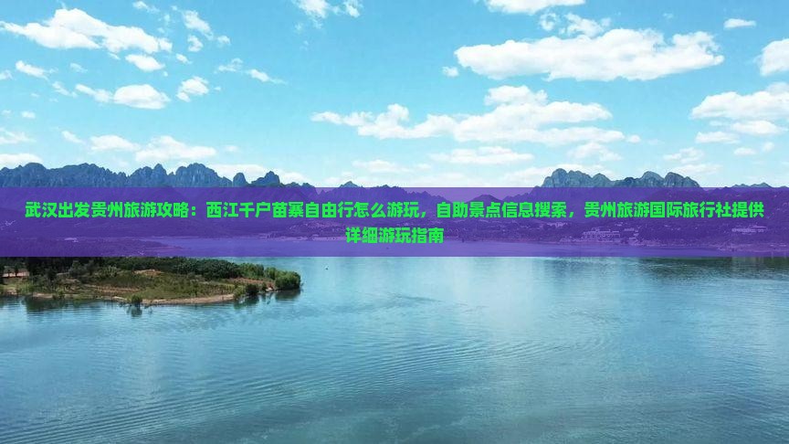武汉出发贵州旅游攻略：西江千户苗寨自由行怎么游玩，自助景点信息搜索，贵州旅游国际旅行社提供详细游玩指南