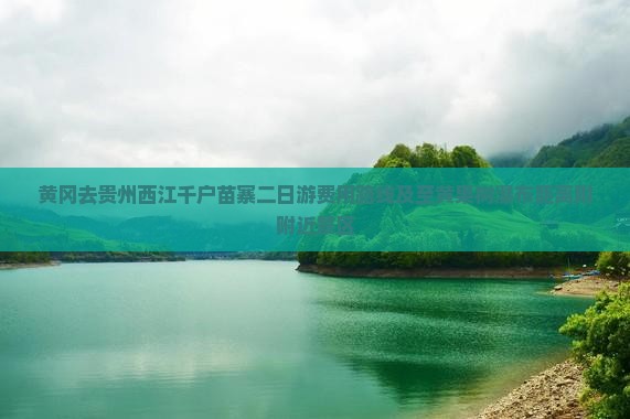 黄冈去贵州西江千户苗寨二日游费用路线及至黄果树瀑布距离附附近景区