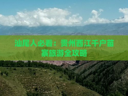 汕尾人必看：贵州西江千户苗寨旅游全攻略