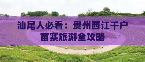汕尾人必看：贵州西江千户苗寨旅游全攻略