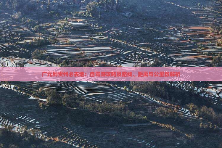 广元到贵州必去地：自驾游攻略及路线、距离与公里数解析
