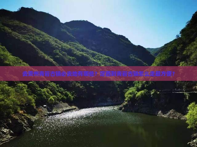 去贵州青岩古镇必去地有哪些？定西到青岩古镇怎么走最方便？