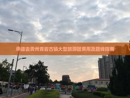 承德去贵州青岩古镇大型旅游团费用及路线指南