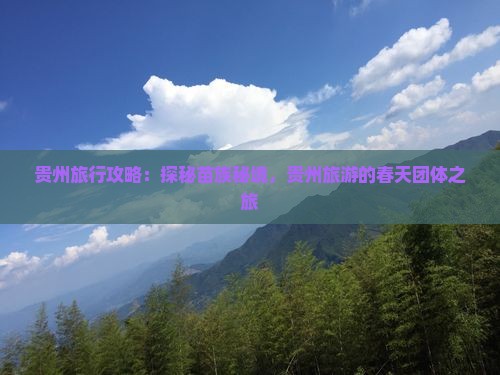 贵州旅行攻略：探秘苗族秘境，贵州旅游的春天团体之旅