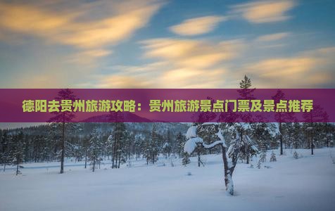 德阳去贵州旅游攻略：贵州旅游景点门票及景点推荐