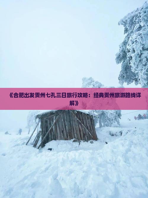 《合肥出发贵州七孔三日旅行攻略：经典贵州旅游路线详解》