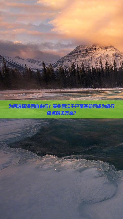 为何选择海西自由行？贵州西江千户苗寨如何成为旅行痛点解决方案？