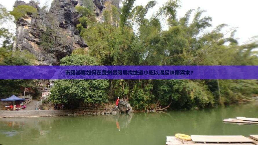 南阳游客如何在贵州贵阳寻找地道小吃以满足味蕾需求？