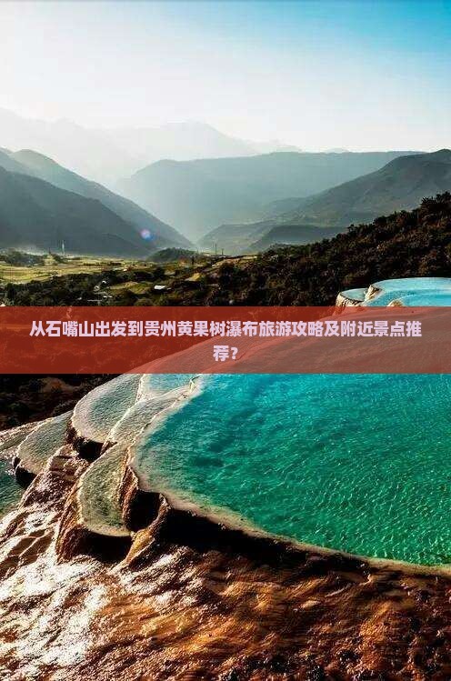 从石嘴山出发到贵州黄果树瀑布旅游攻略及附近景点推荐？