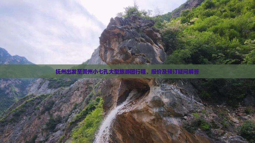 抚州出发至贵州小七孔大型旅游团行程、报价及预订疑问解答