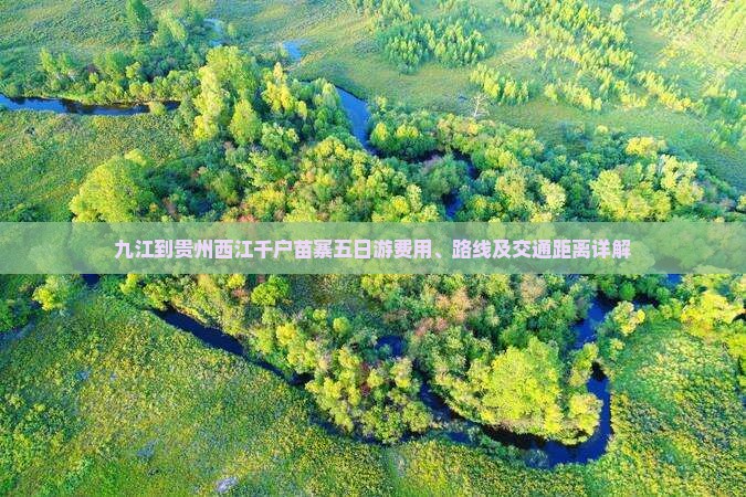 九江到贵州西江千户苗寨五日游费用、路线及交通距离详解