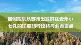 如何规划从苏州出发前往贵州小七孔的详细旅行攻略与必看景点？