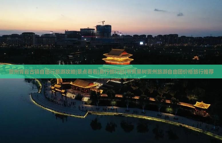 贵州青岩古镇自由行旅游攻略|景点看看|易行旅行社|节黄果树贵州旅游自由团价格旅行推荐