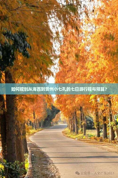 如何规划从海西到贵州小七孔的七日游行程与预算？
