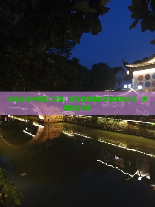 林芝去贵州贵阳二日游：林芝至贵阳机票查询及价格，贵阳往返林芝