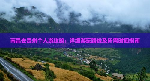 南昌去贵州个人游攻略：详细游玩路线及所需时间指南