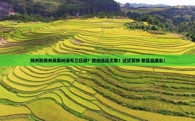 朔州到贵州黄果树瀑布三日游？路途遥远太累？试试高铁+景区直通车！