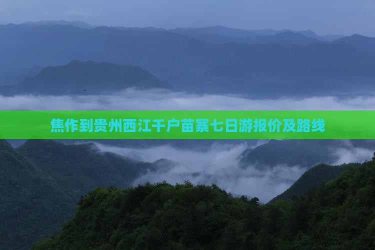 焦作到贵州西江千户苗寨七日游报价及路线