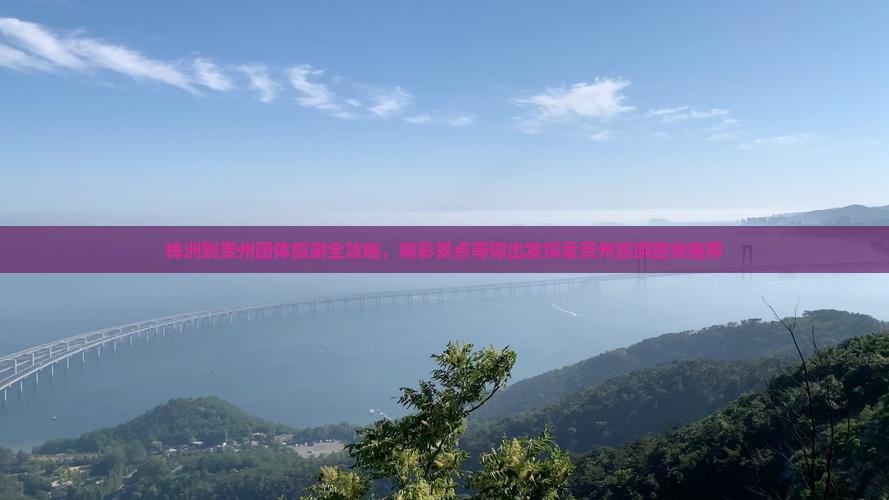 株洲到贵州团体旅游全攻略，精彩景点等你出发探索贵州旅游路线推荐