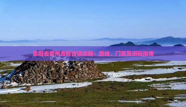 阜阳去贵州青岩古镇攻略：路线、门票及游玩指南