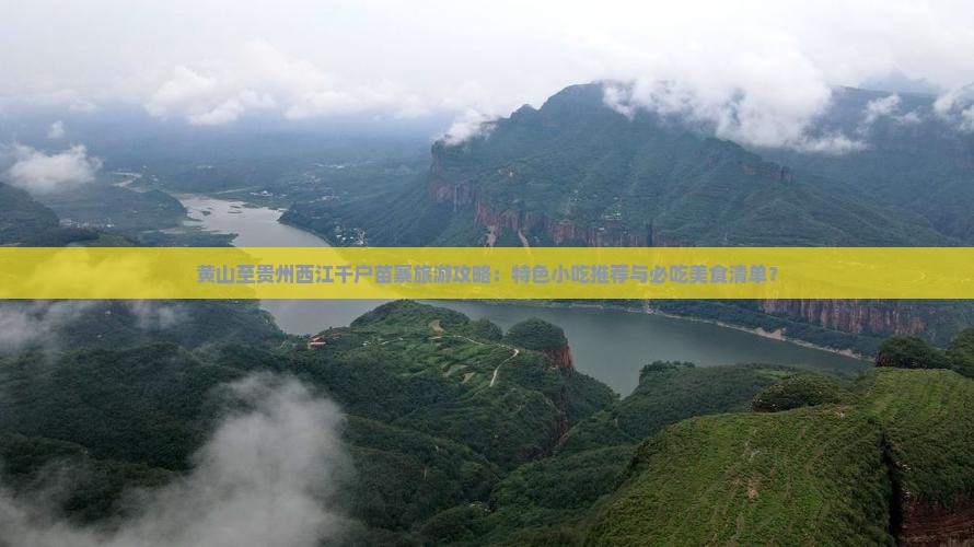 黄山至贵州西江千户苗寨旅游攻略：特色小吃推荐与必吃美食清单？