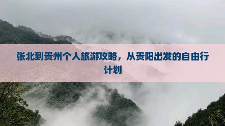 张北到贵州个人旅游攻略，从贵阳出发的自由行计划