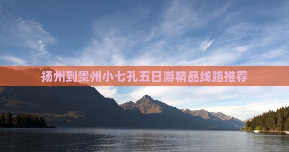 扬州到贵州小七孔五日游精品线路推荐