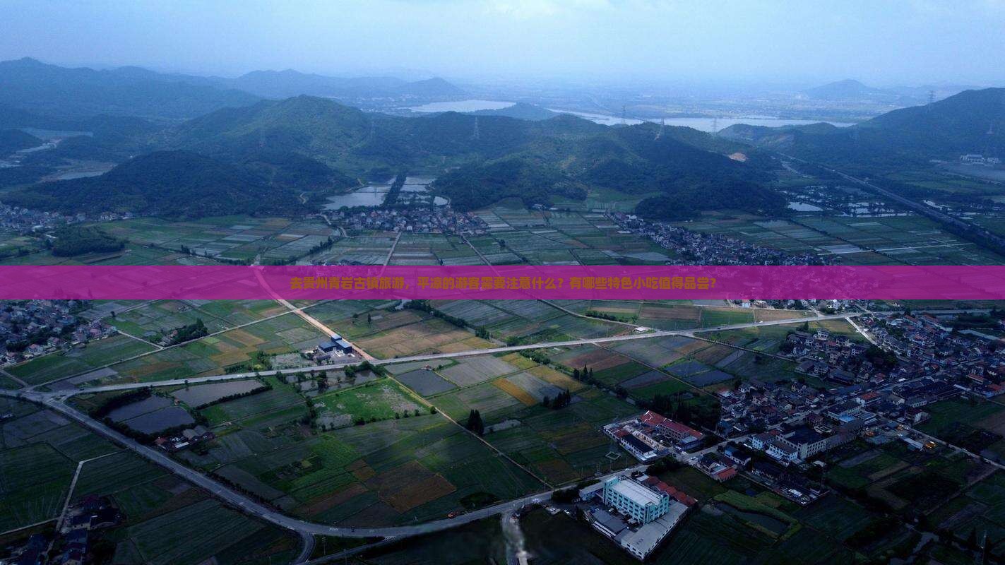 去贵州青岩古镇旅游，平凉的游客需要注意什么？有哪些特色小吃值得品尝？