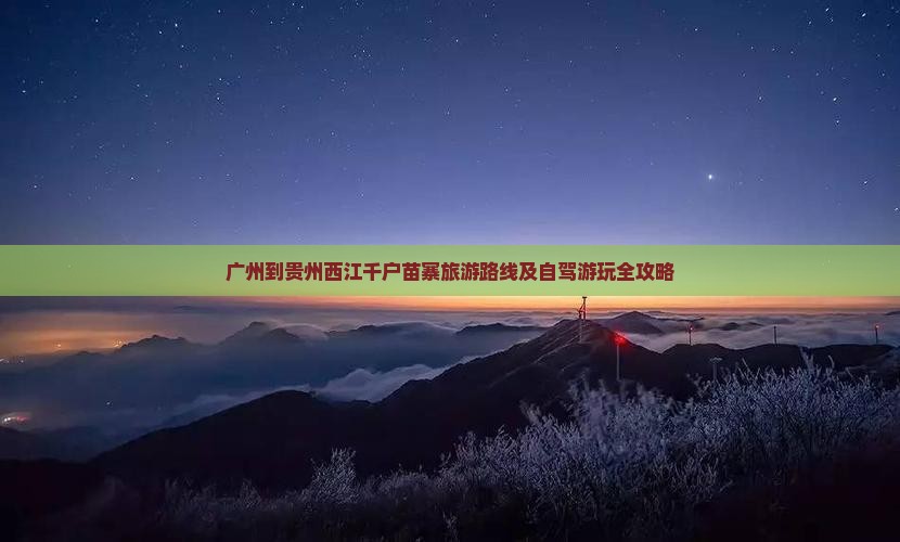 广州到贵州西江千户苗寨旅游路线及自驾游玩全攻略