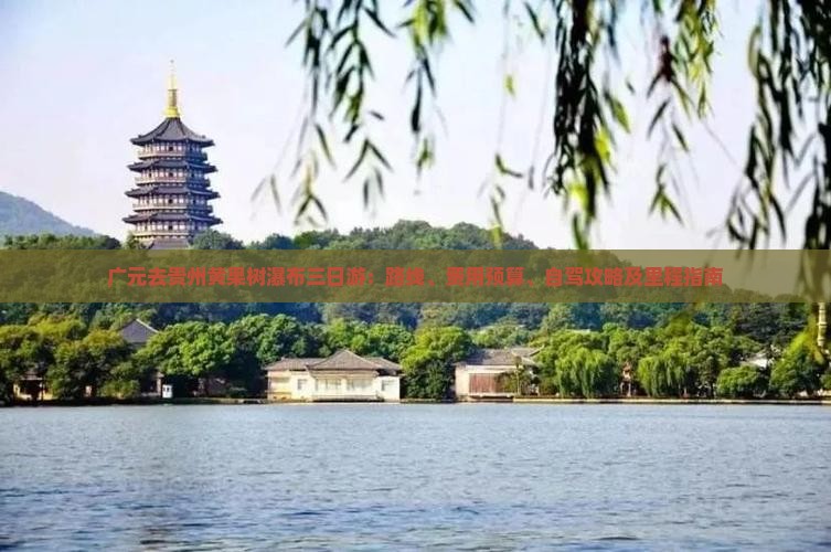 广元去贵州黄果树瀑布三日游：路线、费用预算、自驾攻略及里程指南
