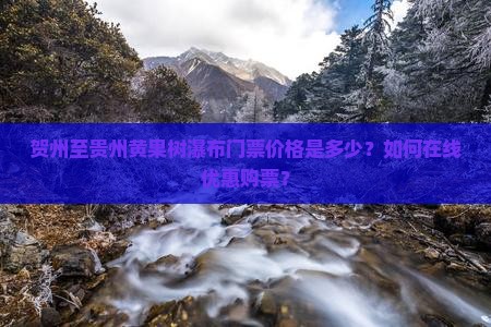 贺州至贵州黄果树瀑布门票价格是多少？如何在线优惠购票？