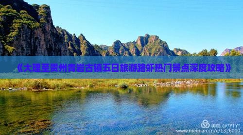 《大理至贵州青岩古镇五日旅游路虾热门景点深度攻略》