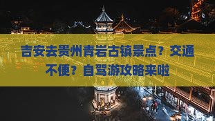 吉安去贵州青岩古镇景点？交通不便？自驾游攻略来啦
