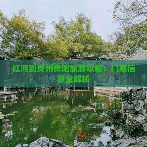 红河到贵州贵阳旅游攻略：门票信息全解析