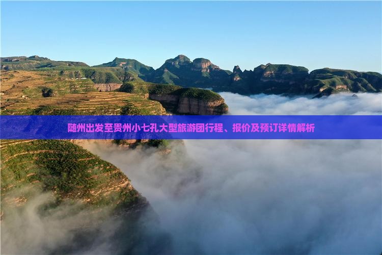 随州出发至贵州小七孔大型旅游团行程、报价及预订详情解析